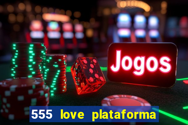 555 love plataforma de jogos